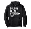 Hold Let Me Overthink This Funny Hoodie - Trendy Graphic for Adults - T-Shirt, Sweatshirt, Hoodie