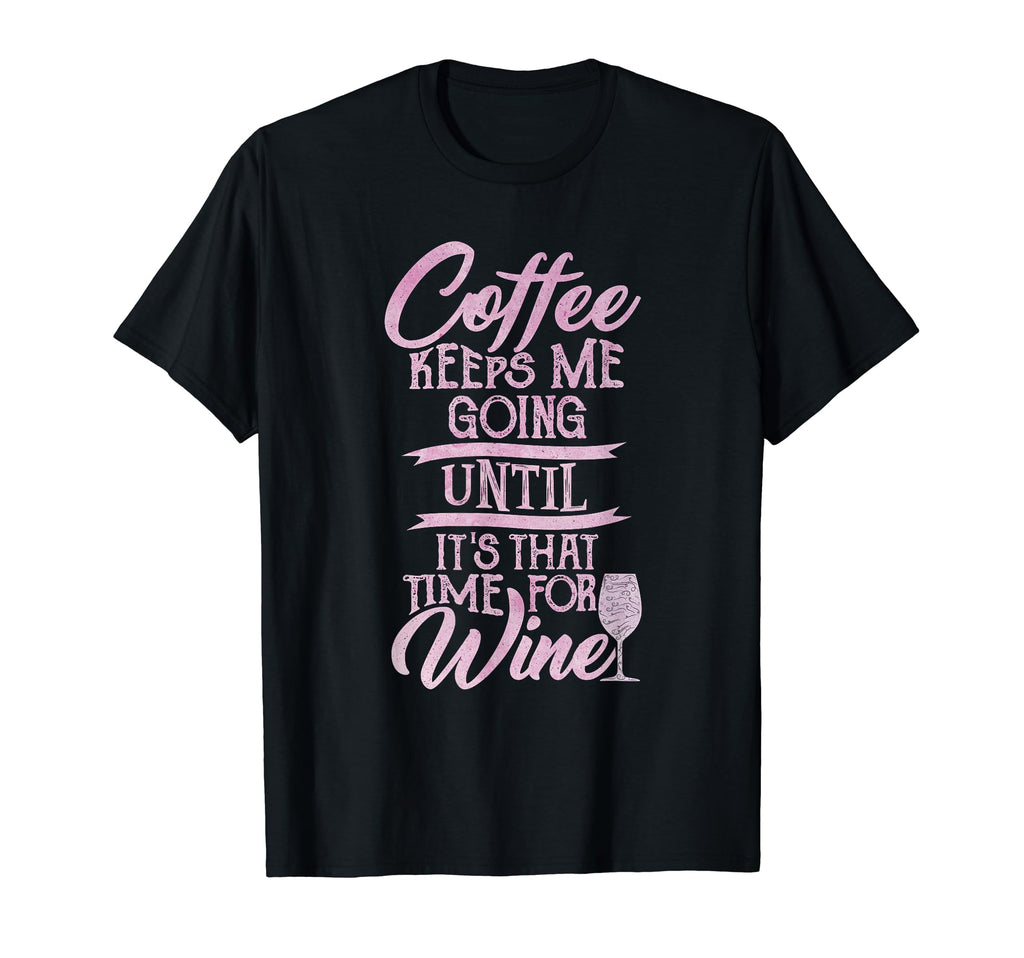 Coffee Keeps Me Going Until Its That T-Shirt - Aesthetic Graphic Unisex - T-Shirt, Sweatshirt, Hoodie