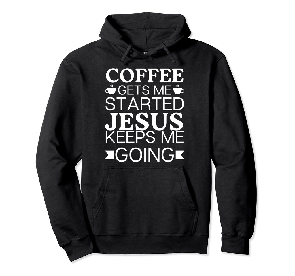 Coffee Gets Me Started Jesus Keeps Me Hoodie - Minimalist Print Men Women - T-Shirt, Sweatshirt, Hoodie