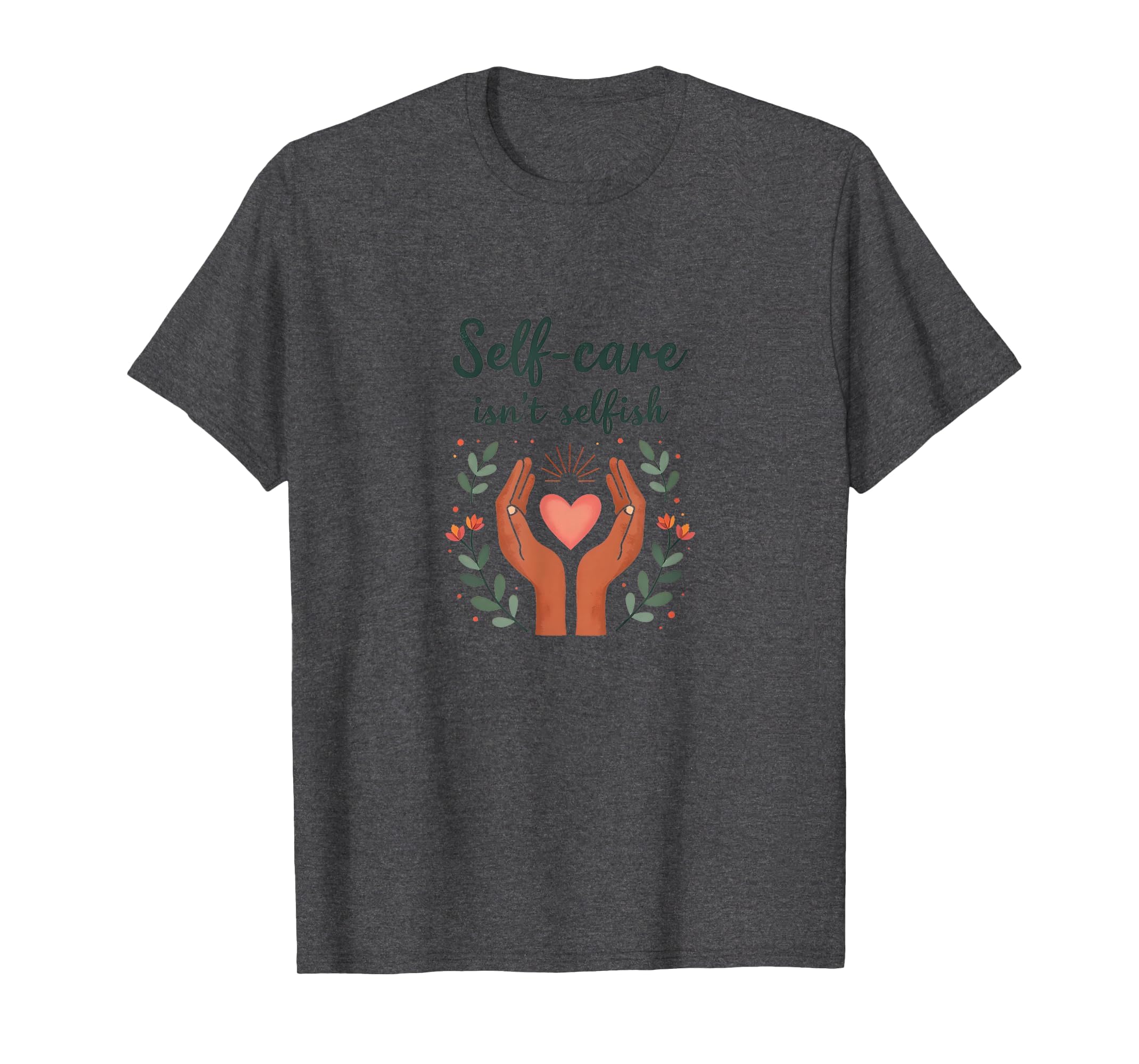 Self Care Isnt Selfish Mental T-Shirt - Casual Everyday Wear for Adults - T-Shirt, Sweatshirt, Hoodie