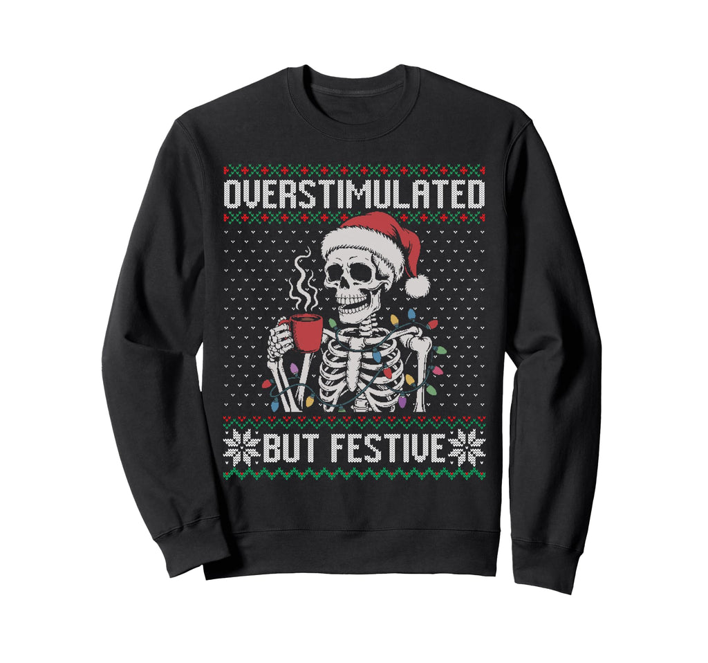 Overstimulated But Festive Skeleton Sweatshirt - Graphic Print for Adults - T-Shirt, Sweatshirt, Hoodie