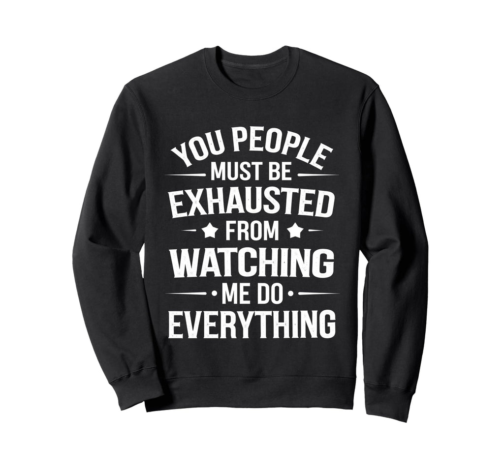 You People Must Be Exhausted From Sweatshirt - Unique Graphic Unisex - T-Shirt, Sweatshirt, Hoodie