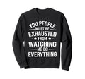 You People Must Be Exhausted From Sweatshirt - Unique Graphic Unisex - T-Shirt, Sweatshirt, Hoodie