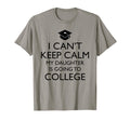 I Cant Keep Calm My Daughter Is Going T-Shirt - Fun Novelty Design Unisex - T-Shirt, Sweatshirt, Hoodie