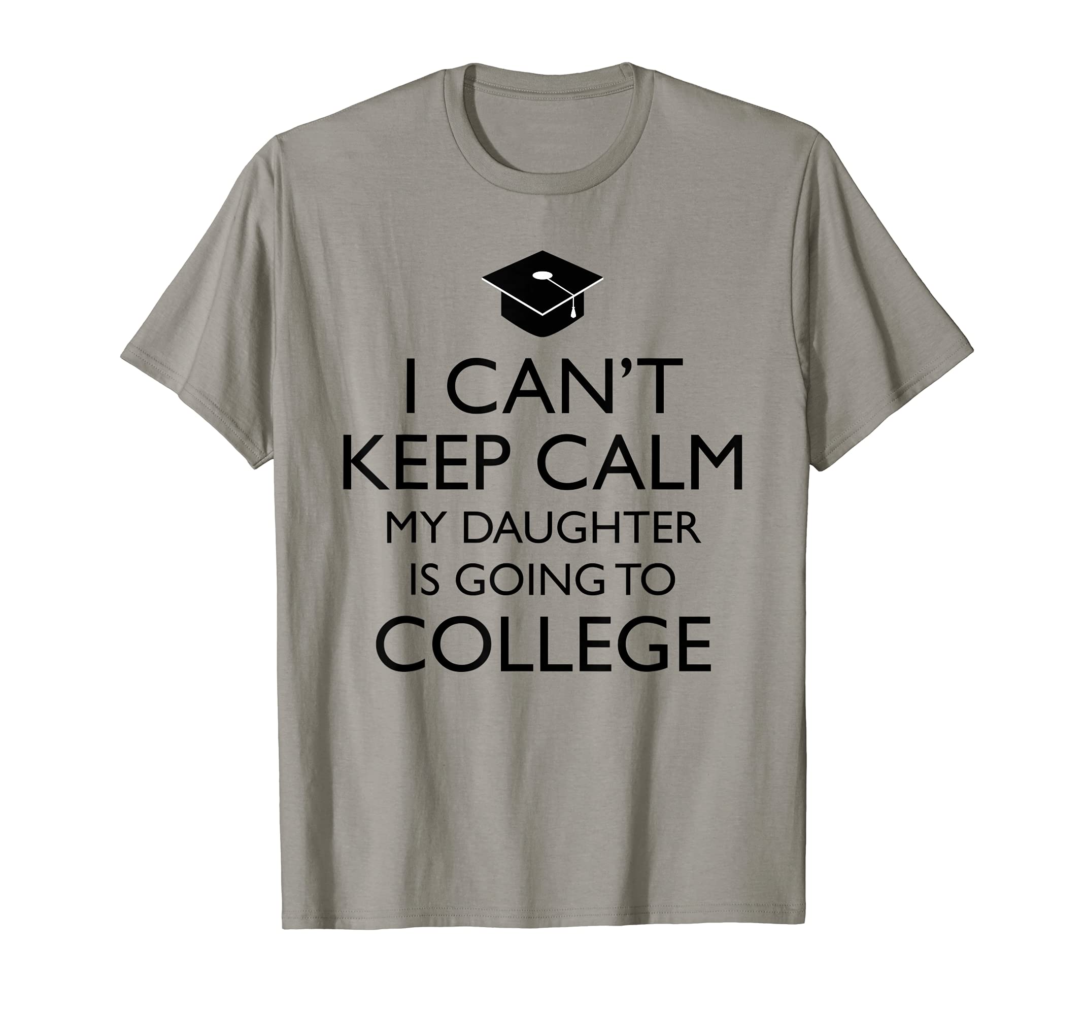 I Cant Keep Calm My Daughter Is Going T-Shirt - Fun Novelty Design Unisex - T-Shirt, Sweatshirt, Hoodie