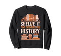 Shelve It Im Organizing History Sweatshirt - Unique Graphic Men Women - T-Shirt, Sweatshirt, Hoodie