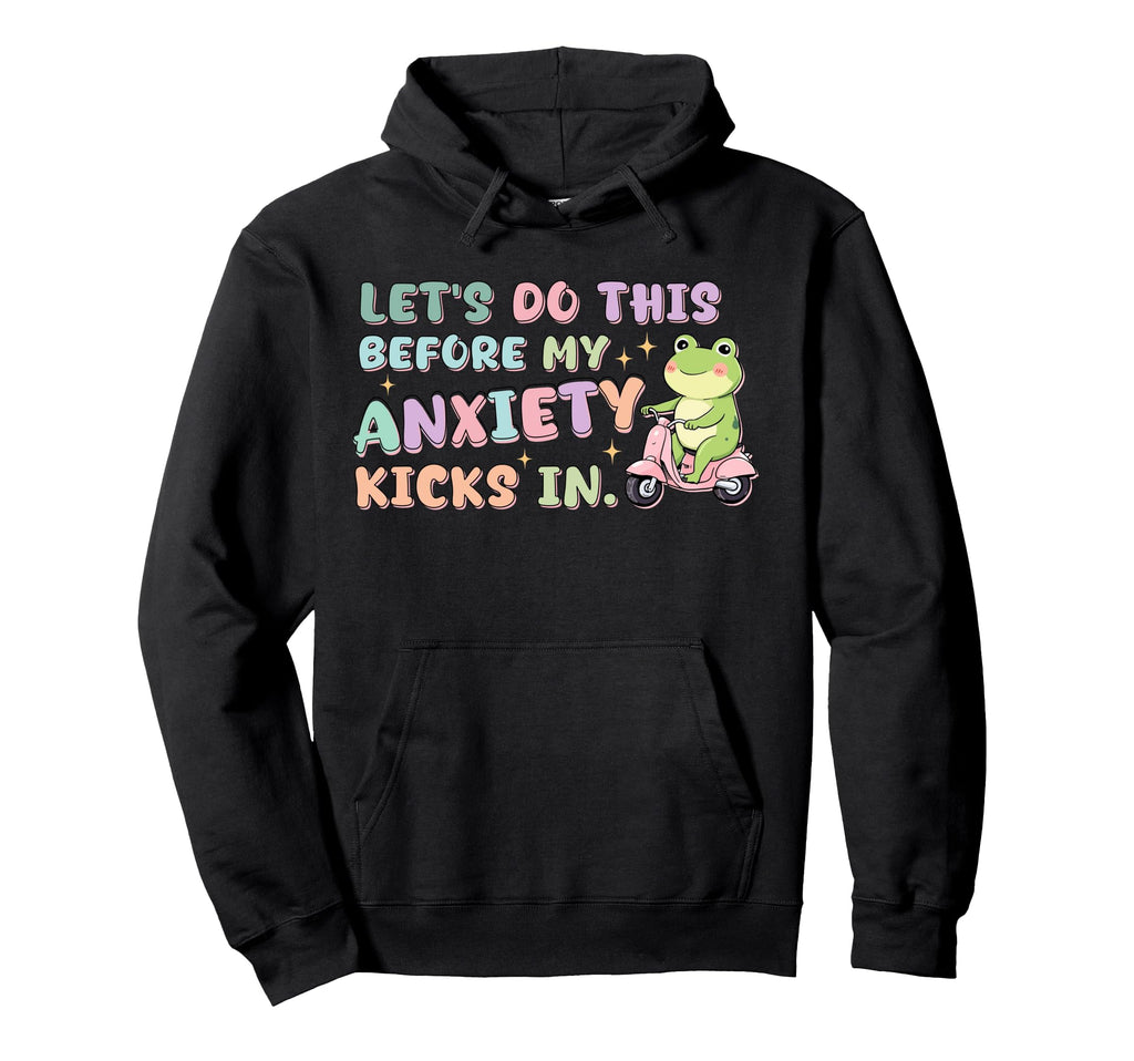 Lets Do This Before My Anxiety Kicks Frog Hoodie - Novelty Apparel Unisex - T-Shirt, Sweatshirt, Hoodie