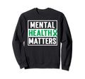 Mental Health Matters Mental Health Sweatshirt - Graphic Print Men Women - T-Shirt, Sweatshirt, Hoodie