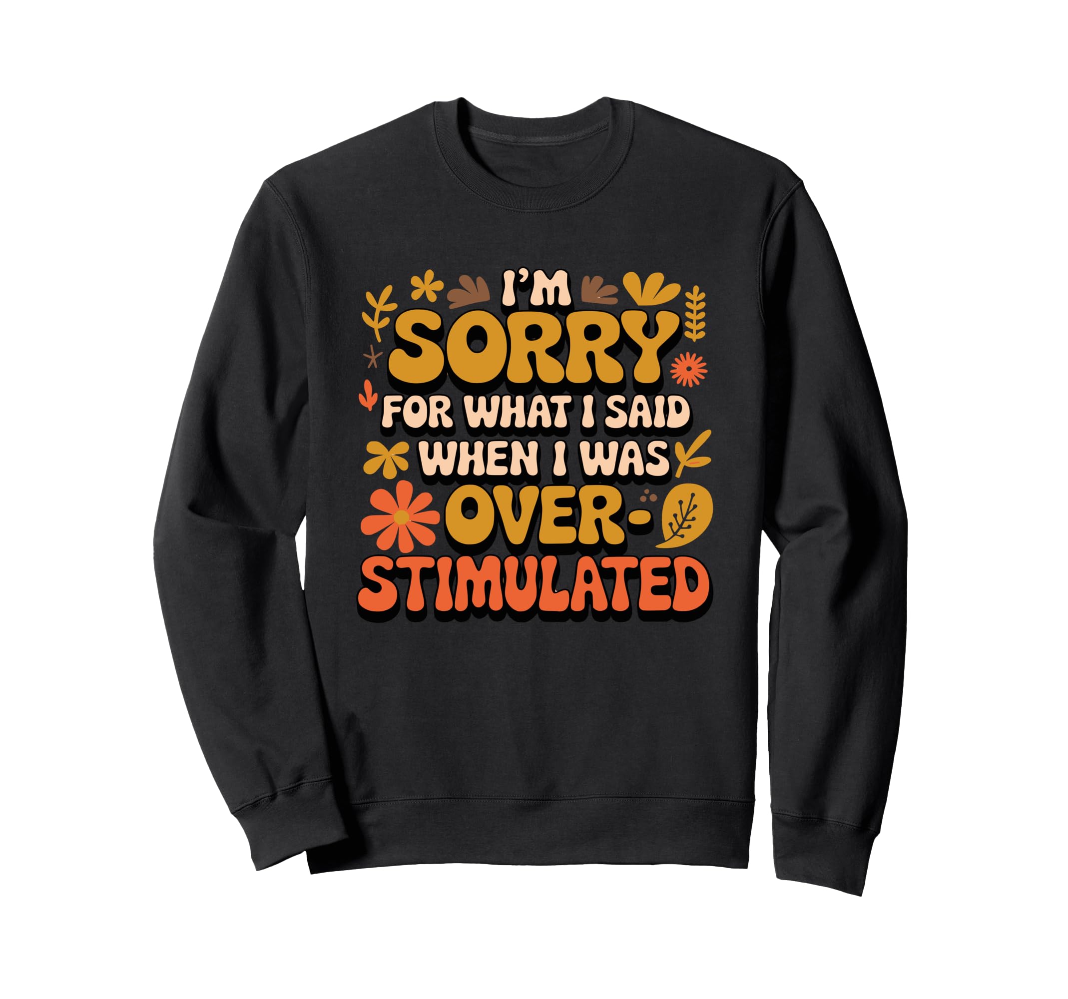 Im Sorry What I Said When I Was Sweatshirt - Graphic Print Men Women - T-Shirt, Sweatshirt, Hoodie