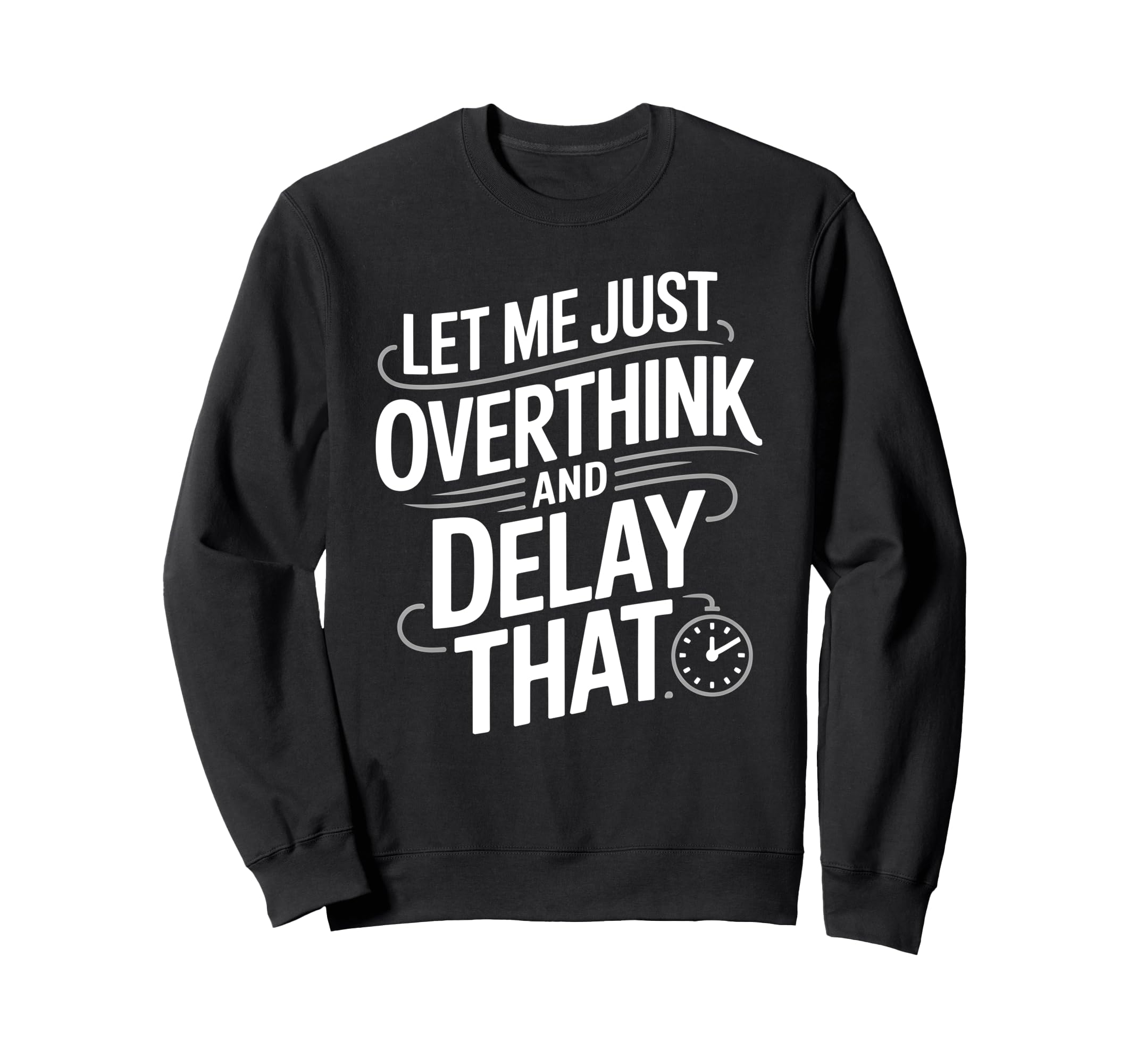 Let Me Just Overthink And Delay Sweatshirt - Novelty Apparel Men Women - T-Shirt, Sweatshirt, Hoodie