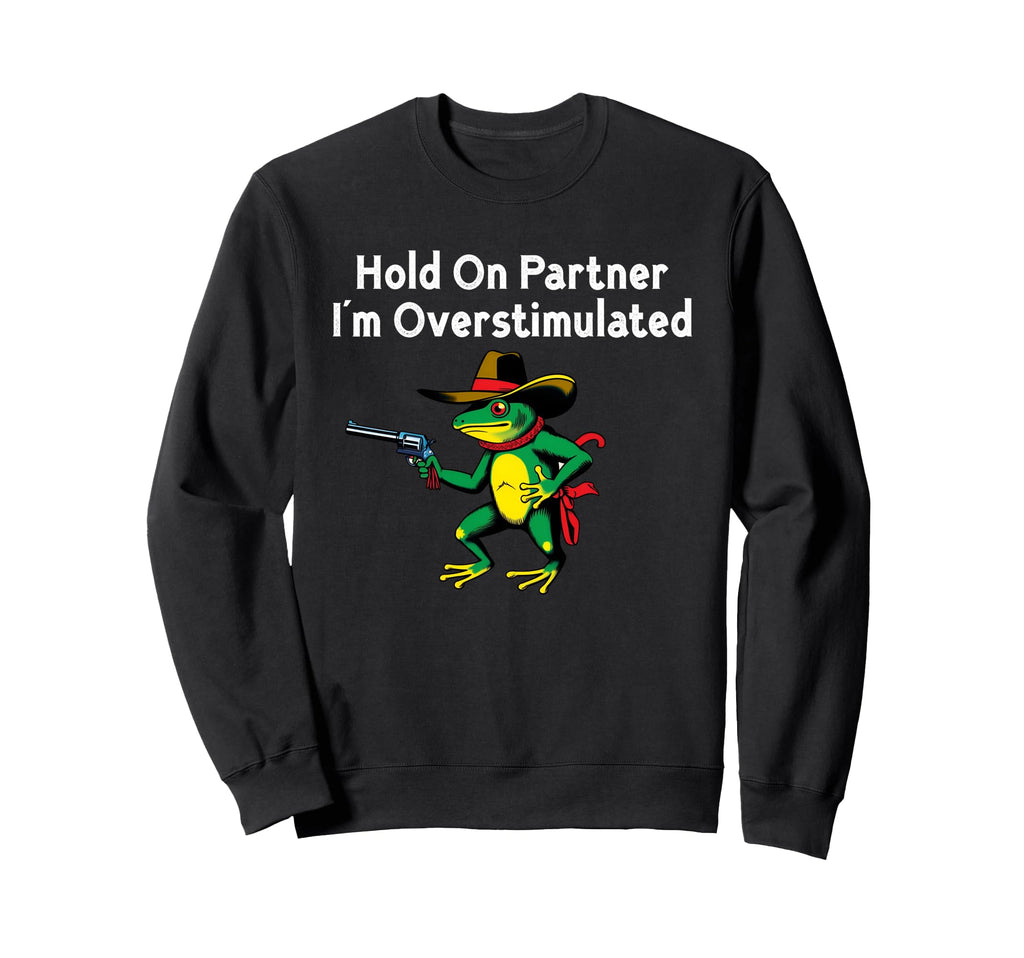 Hold Partner Im Overstimulated Sweatshirt - Unique Graphic for Adults - T-Shirt, Sweatshirt, Hoodie