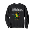 Hold Partner Im Overstimulated Sweatshirt - Unique Graphic for Adults - T-Shirt, Sweatshirt, Hoodie