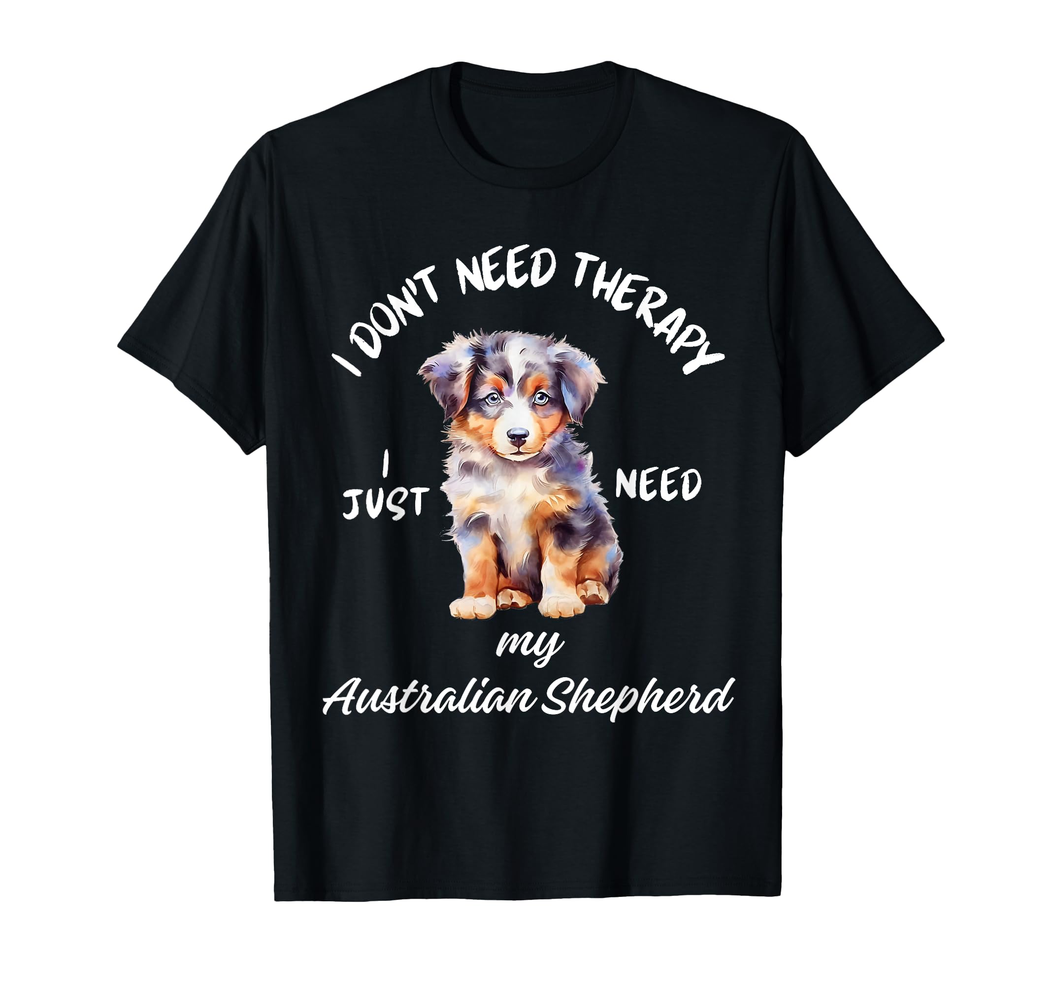 Australian Shepherd Love No Therapy T-Shirt - Aesthetic Graphic Unisex - T-Shirt, Sweatshirt, Hoodie