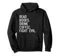 Read Books Drink Coffee Fight Evil Hoodie - Custom Art Print for Adults - T-Shirt, Sweatshirt, Hoodie