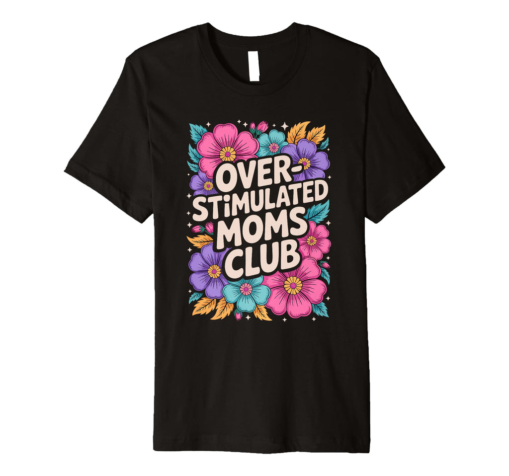 Overstimulated Moms Club T-Shirt - Trendy Graphic Unisex - T-Shirt, Sweatshirt, Hoodie