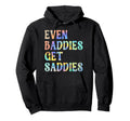 Even Baddies Get Saddies Funny Self Hoodie - Novelty Apparel Men Women - T-Shirt, Sweatshirt, Hoodie