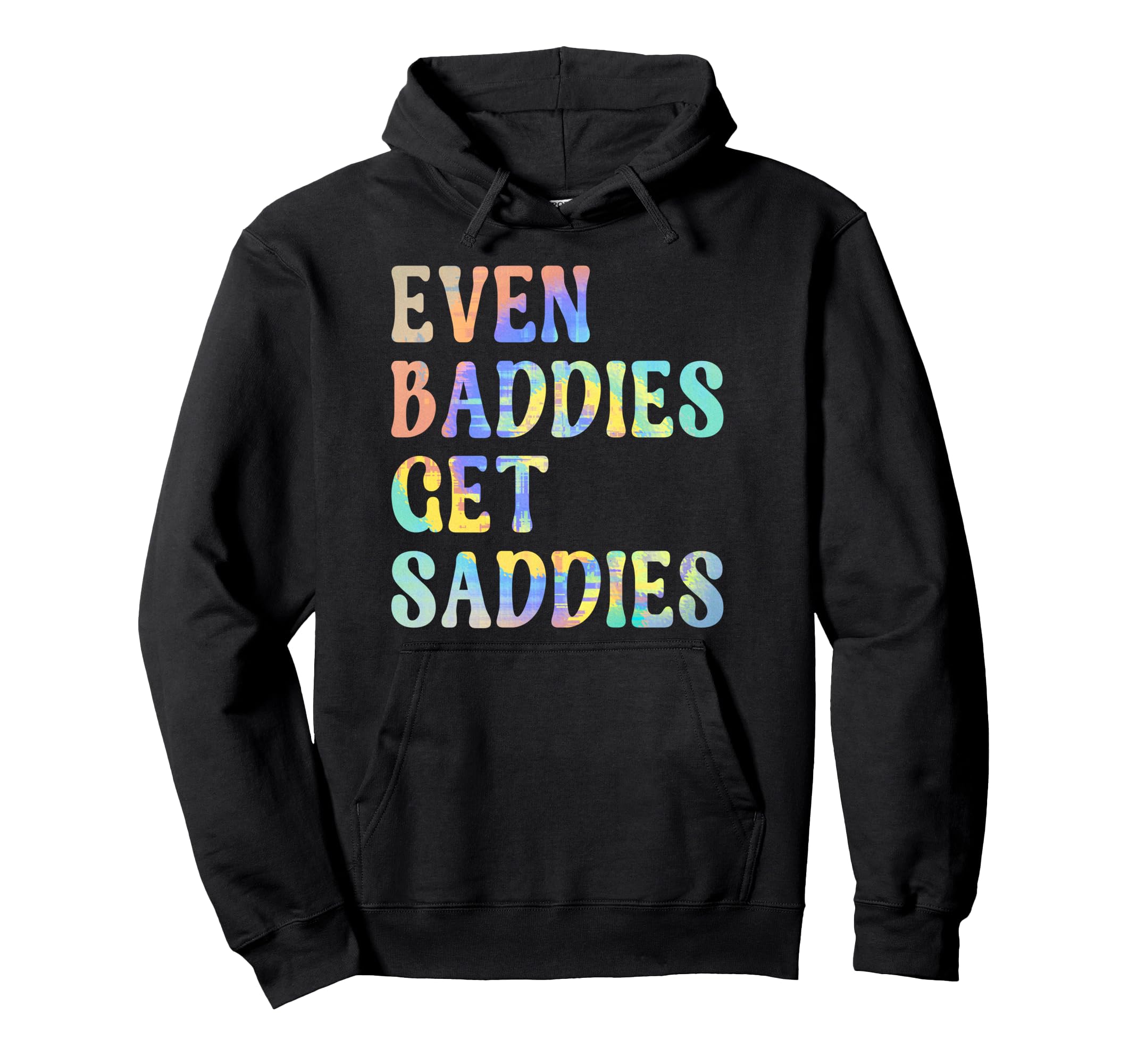 Even Baddies Get Saddies Funny Self Hoodie - Novelty Apparel Men Women - T-Shirt, Sweatshirt, Hoodie