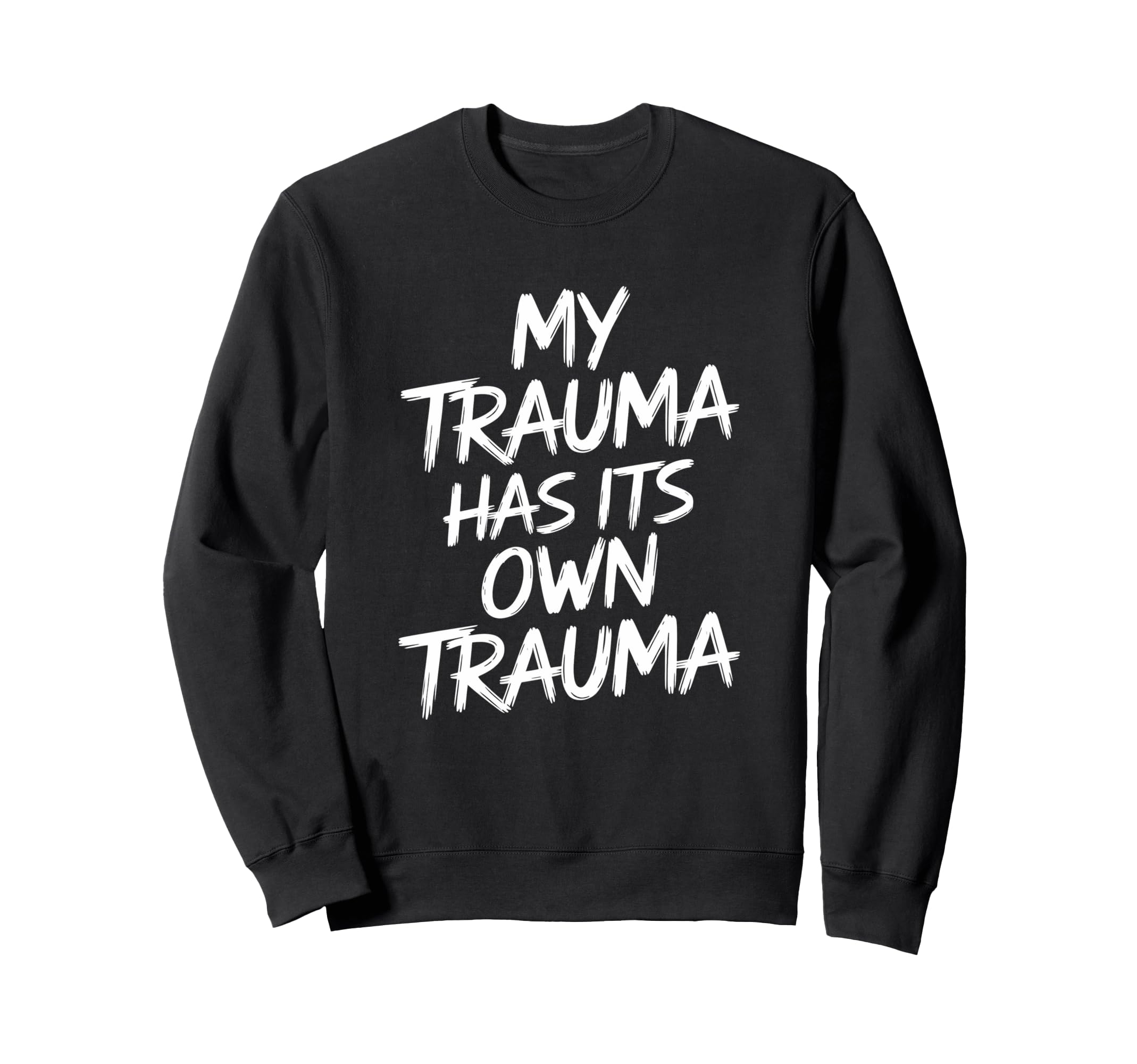 My Trauma Has Its Own Trauma Funny Sweatshirt - Streetwear Style Unisex - T-Shirt, Sweatshirt, Hoodie