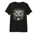 Too Much Input No Output Funny Meme T-Shirt - Unique Graphic Unisex - T-Shirt, Sweatshirt, Hoodie