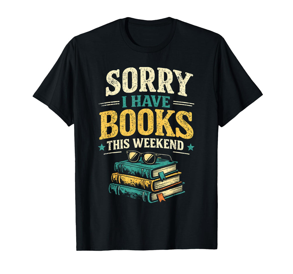 Sorry I Have Books This Weekend Funny T-Shirt - Trendy Graphic Unisex - T-Shirt, Sweatshirt, Hoodie