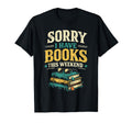 Sorry I Have Books This Weekend Funny T-Shirt - Trendy Graphic Unisex - T-Shirt, Sweatshirt, Hoodie