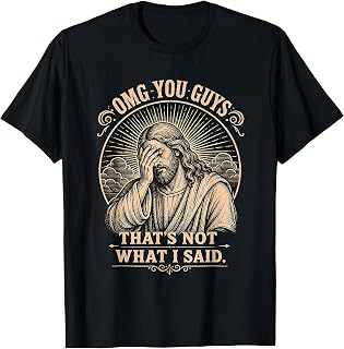 OMG You Guys That's Not What I Said Jesus T-Shirt Unisex T-shirt, Sweatshirt, Hoodie, Long Sleeve Tee - T-Shirt, Sweatshirt, Hoodie