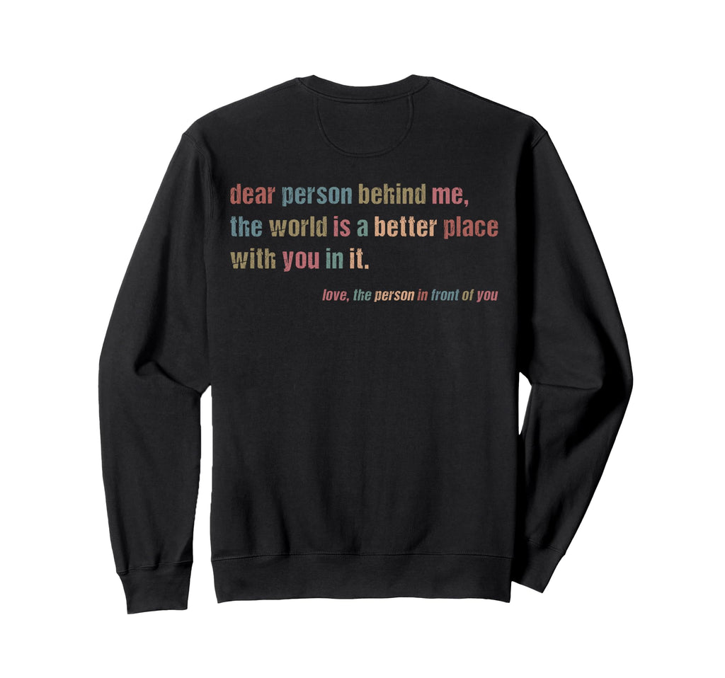 Dear Person Behind Me World Is Better Sweatshirt - Graphic Print Men Women - T-Shirt, Sweatshirt, Hoodie