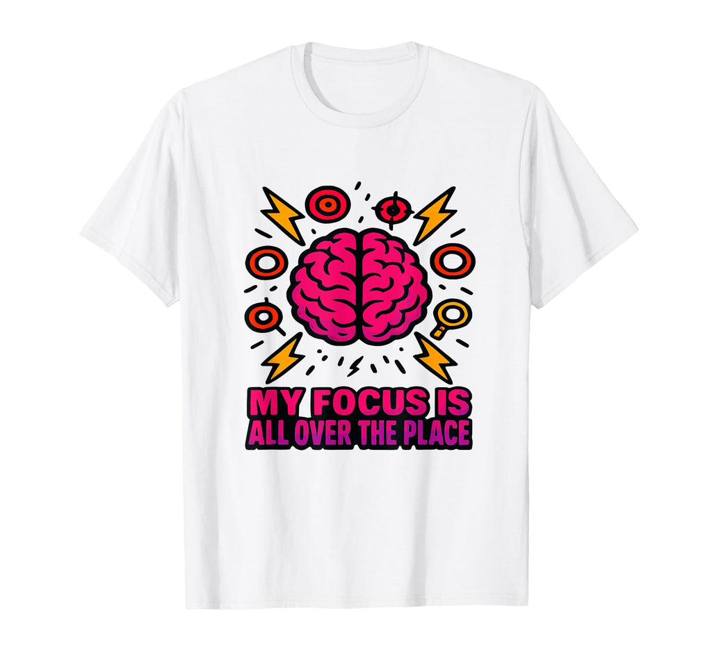 My Focus Is All Over Place Adhd Brain T-Shirt - Graphic Print Men Women - T-Shirt, Sweatshirt, Hoodie
