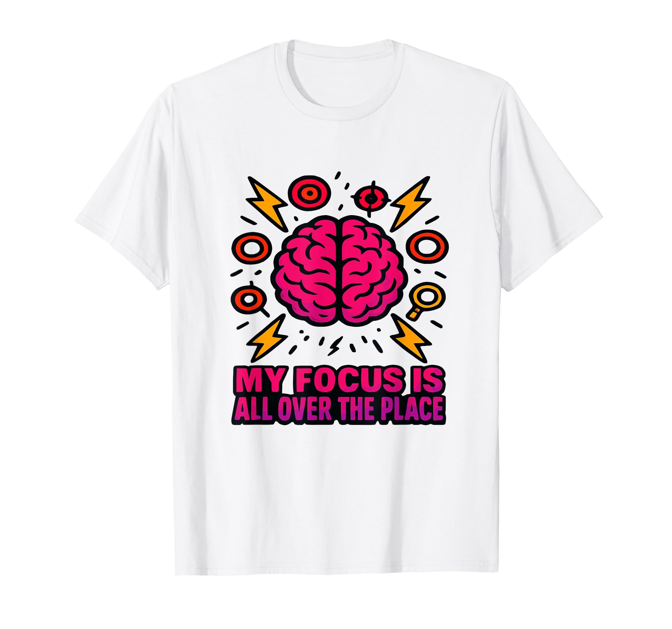 My Focus Is All Over Place Adhd Brain T-Shirt - Graphic Print Men Women - T-Shirt, Sweatshirt, Hoodie