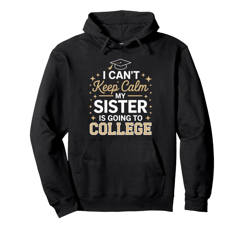 I Cant Keep Calm My Sister Is Going Hoodie - Fun Novelty Design for Adults - T-Shirt, Sweatshirt, Hoodie