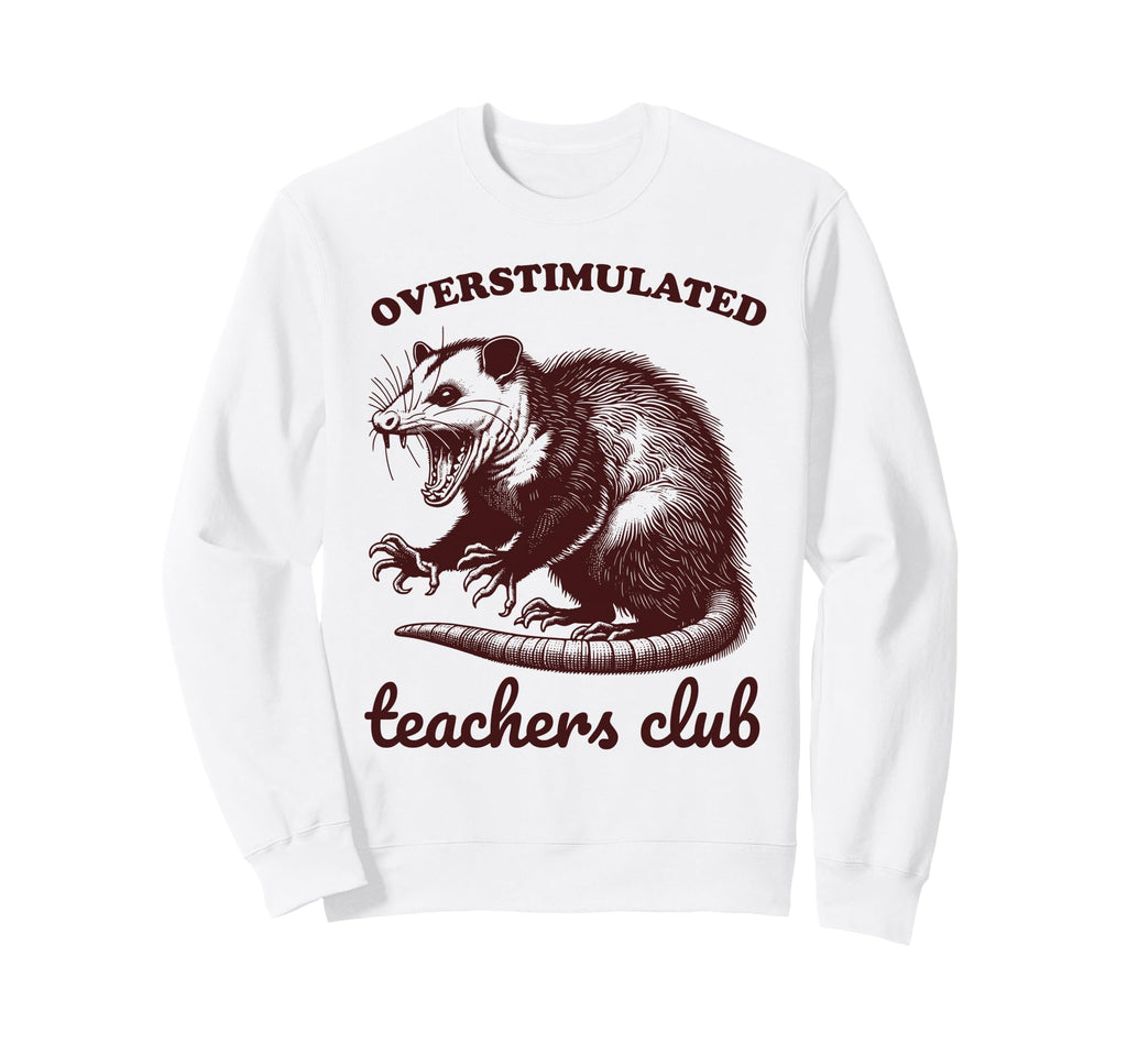 Overstimulated Teachers Club Funny Sweatshirt - Streetwear Style Unisex - T-Shirt, Sweatshirt, Hoodie