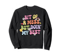 Bit Mess But Doin My Best Mental Sweatshirt - Unique Graphic for Adults - T-Shirt, Sweatshirt, Hoodie