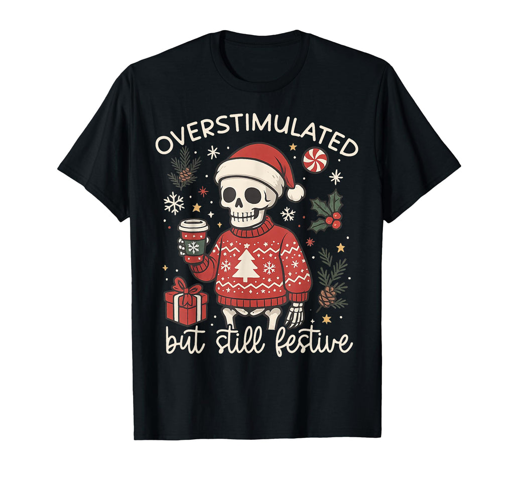 Santa Skeleton Overstimulated But Still T-Shirt - Unique Graphic Men Women - T-Shirt, Sweatshirt, Hoodie