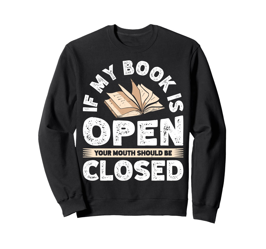 If My Book Is Open Your Mouth Should Sweatshirt - Unique Graphic Men Women - T-Shirt, Sweatshirt, Hoodie