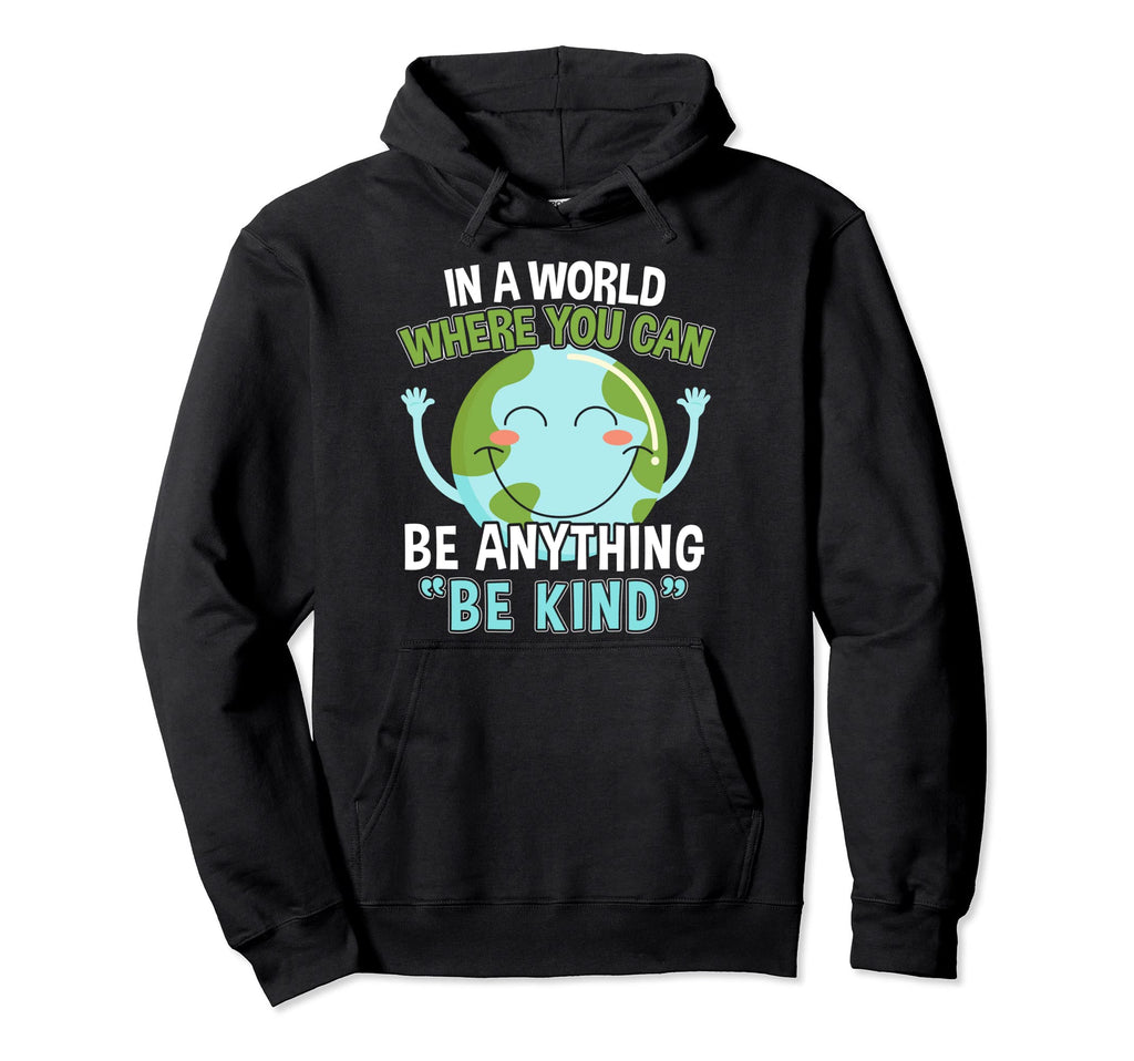 Kindness Be Anything Be Kind I World Hoodie - Trendy Graphic Men Women - T-Shirt, Sweatshirt, Hoodie
