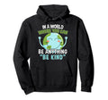 Kindness Be Anything Be Kind I World Hoodie - Trendy Graphic Men Women - T-Shirt, Sweatshirt, Hoodie