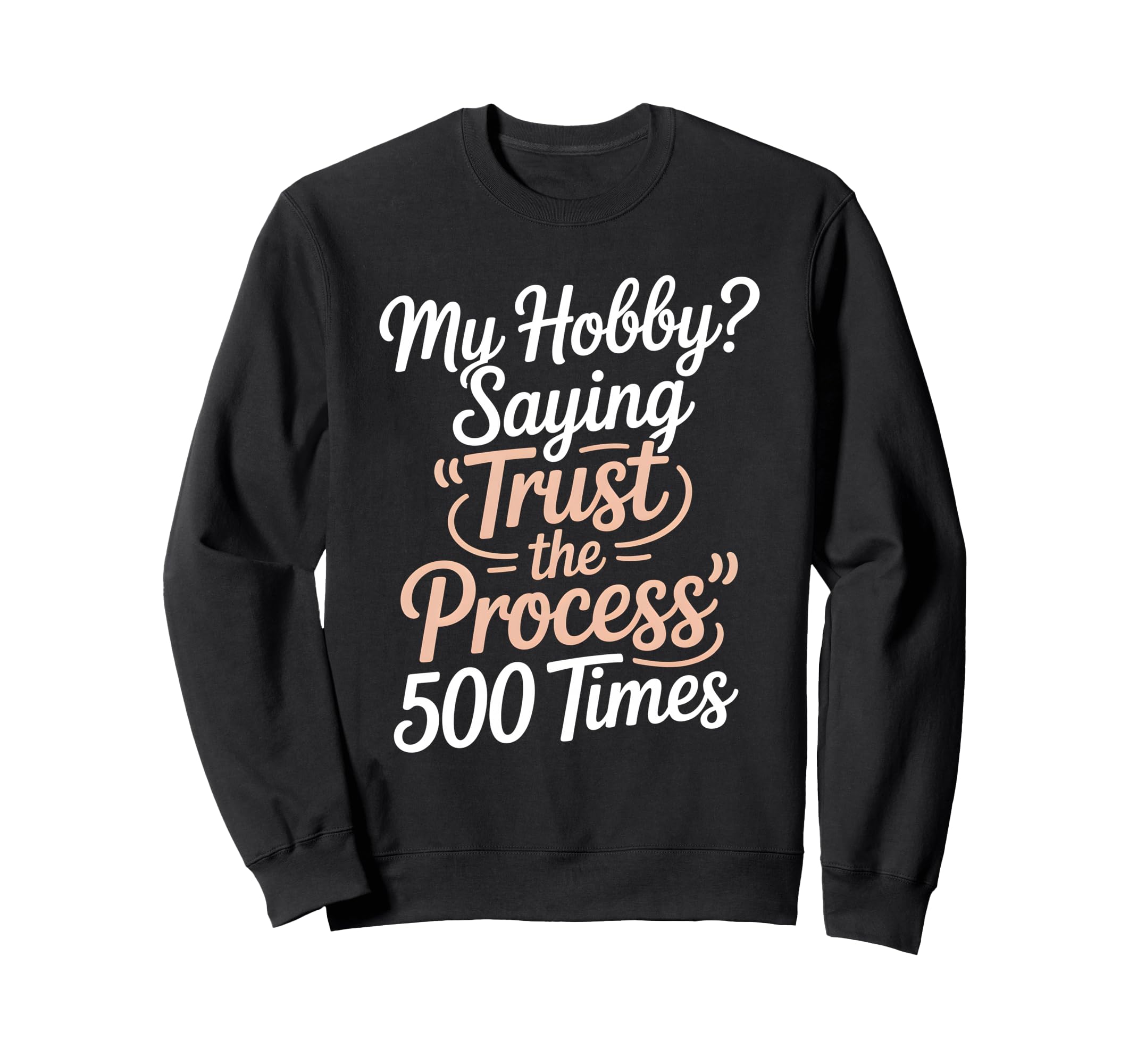 My Hobby Trust Process 500 Times Sweatshirt - Novelty Apparel for Adults - T-Shirt, Sweatshirt, Hoodie