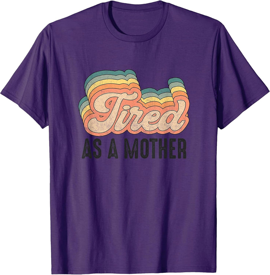 Tired As Mother Mom Life Unisex T-shirt, Sweatshirt, Hoodie, Long Sleeve Tee - T-Shirt, Sweatshirt, Hoodie