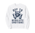 Off To Regulate Emotions Raccoon Self Sweatshirt - Graphic Print Unisex - T-Shirt, Sweatshirt, Hoodie