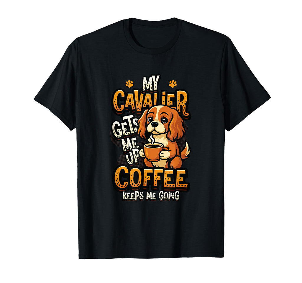 My Cavalier Gets Me Up Coffee Keeps Me T-Shirt - Aesthetic Graphic Unisex - T-Shirt, Sweatshirt, Hoodie