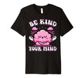 Be Kind To Your Mind Positive Mental T-Shirt - Graphic Print for Adults - T-Shirt, Sweatshirt, Hoodie