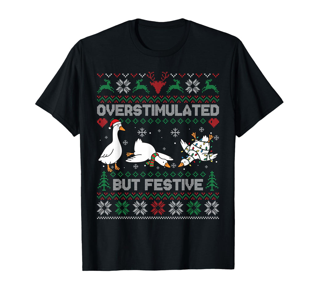 Overstimulated But Festive Goose Ugly T-Shirt - Streetwear Style Men Women - T-Shirt, Sweatshirt, Hoodie