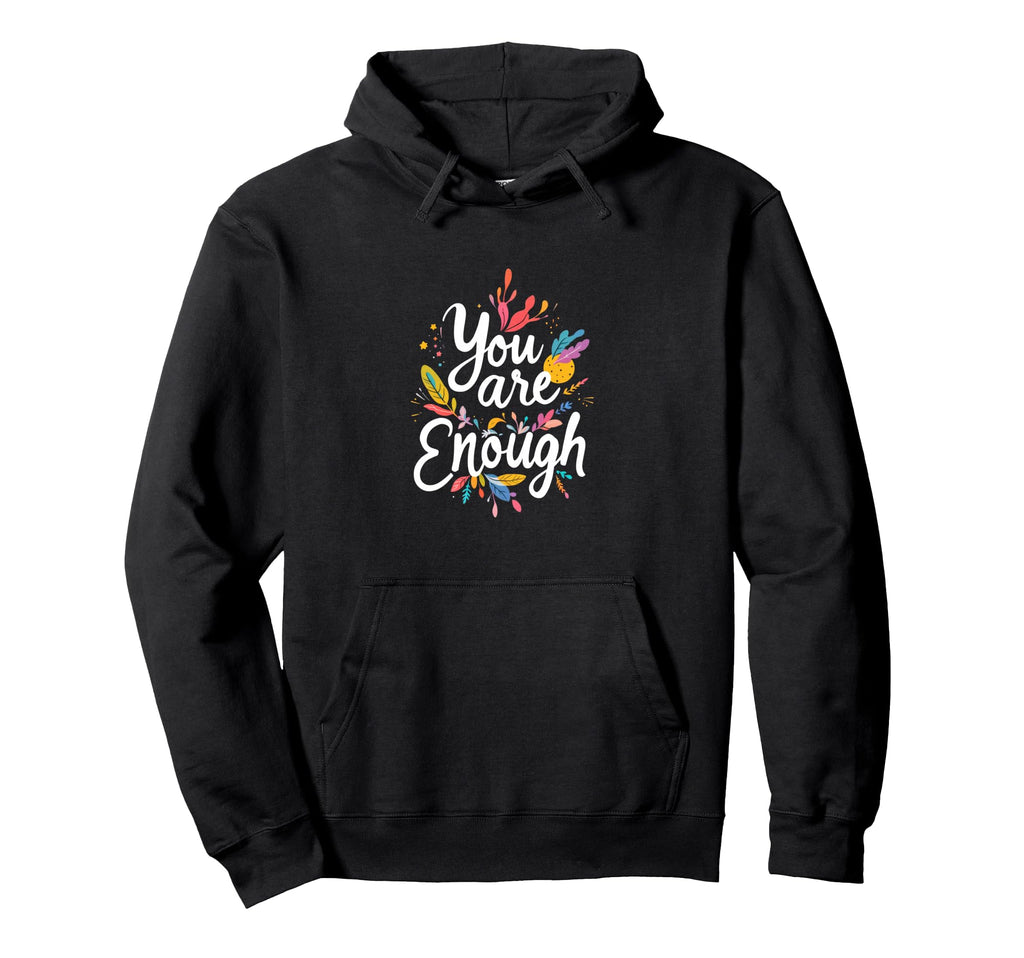 You Are Enough Motivational Typography Hoodie - Custom Art Print Men Women - T-Shirt, Sweatshirt, Hoodie