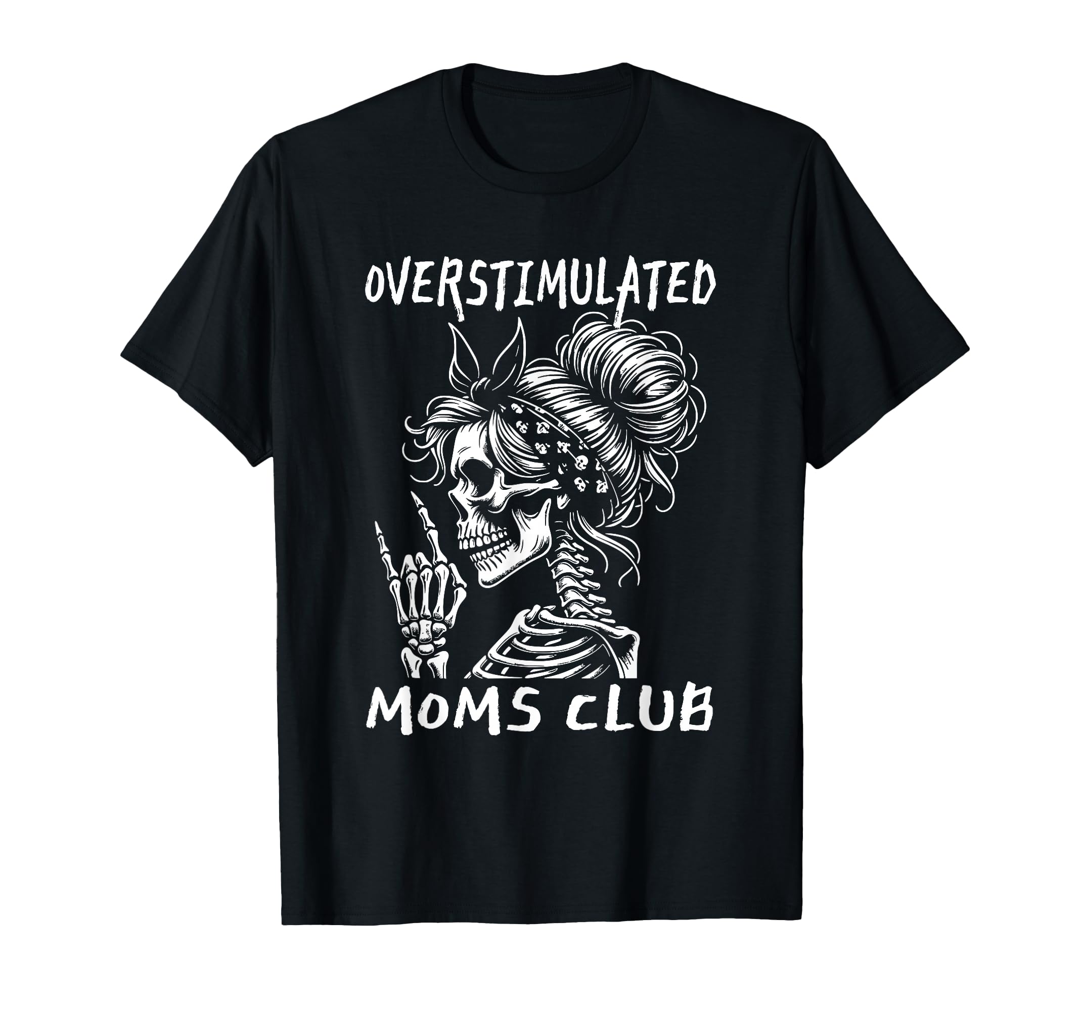 Overstimulated Moms Club Skeleton T-Shirt - Fun Novelty Design Men Women - T-Shirt, Sweatshirt, Hoodie