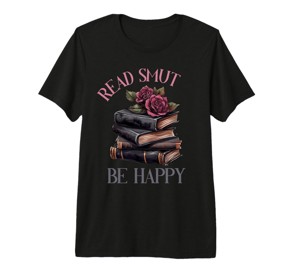 Smutt Reader Book Read Smut Be Happy Dark T-Shirt - Graphic Print Unisex - T-Shirt, Sweatshirt, Hoodie