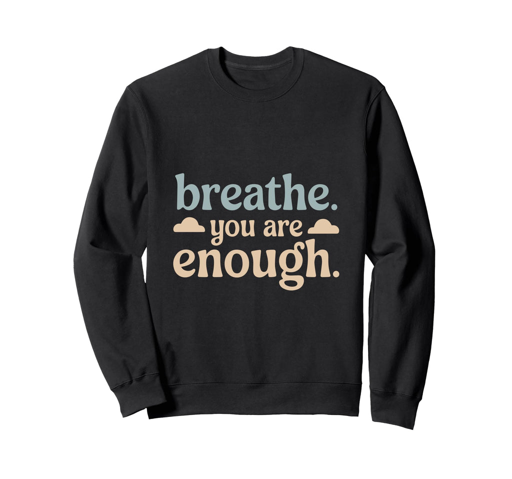 Breathe You Are Enough Positive Sweatshirt - Minimalist Print Unisex - T-Shirt, Sweatshirt, Hoodie