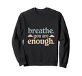 Breathe You Are Enough Positive Sweatshirt - Minimalist Print Unisex - T-Shirt, Sweatshirt, Hoodie