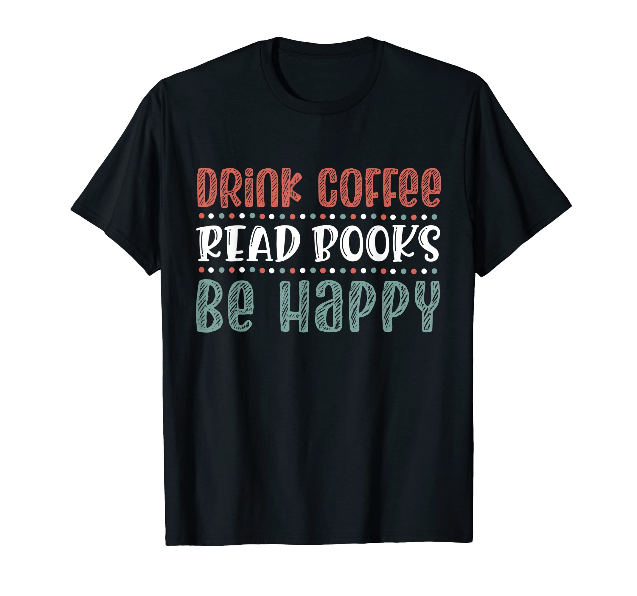 Drink Coffee Read Books Be Happy T-Shirt - Casual Everyday Wear for Adults - T-Shirt, Sweatshirt, Hoodie