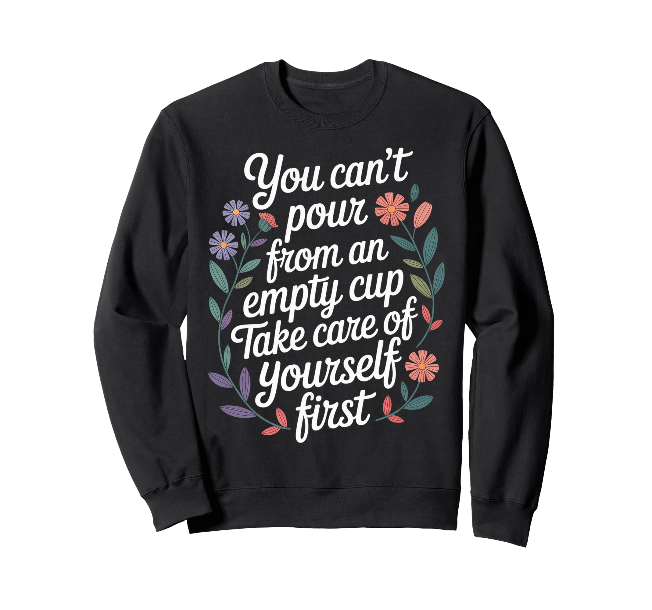 Cant Pour From Empty Cup Self Care Sweatshirt - Novelty Apparel Men Women - T-Shirt, Sweatshirt, Hoodie