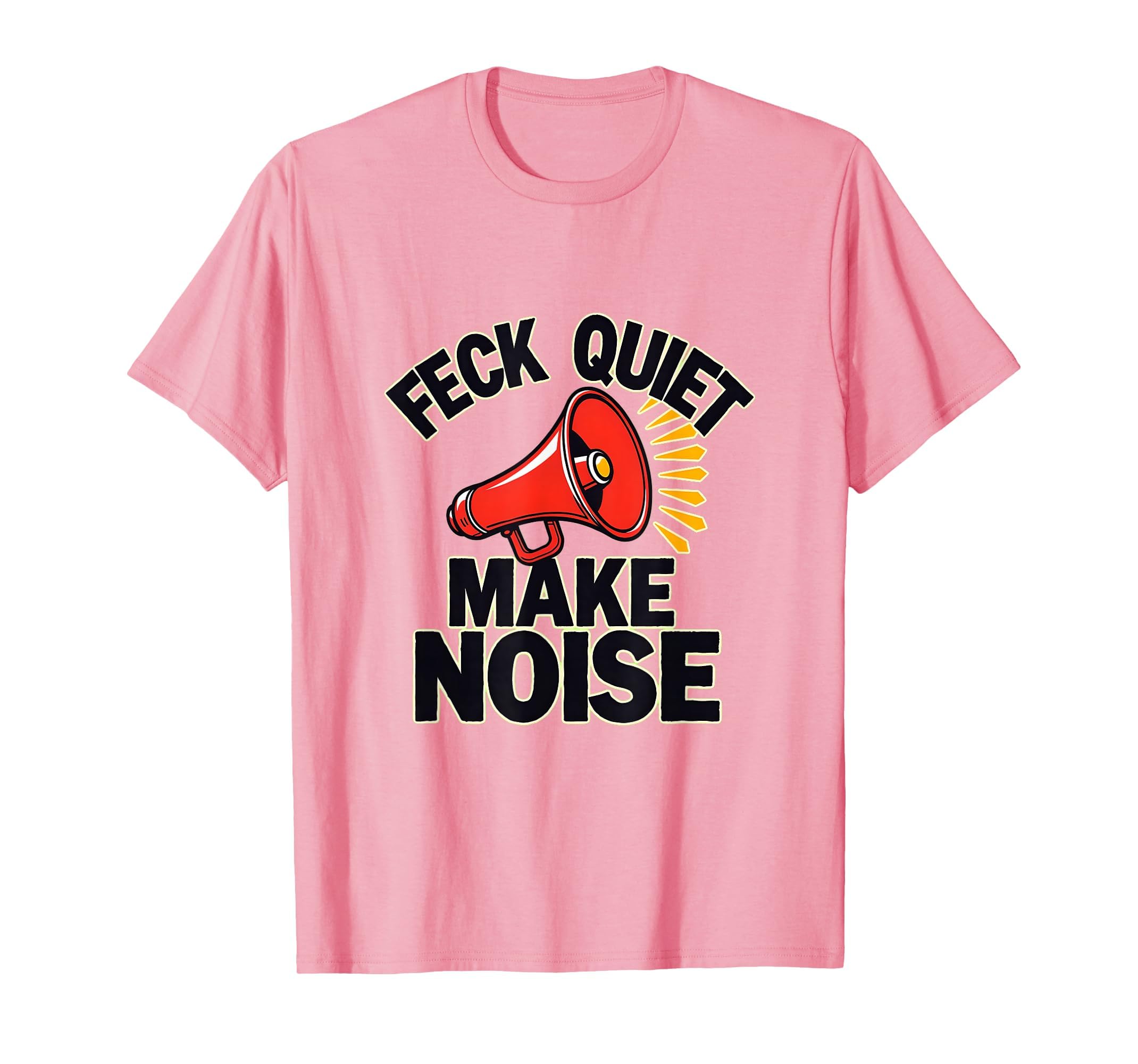 Feck Quiet Make Noise Bold Statement T-Shirt - Trendy Graphic for Adults - T-Shirt, Sweatshirt, Hoodie